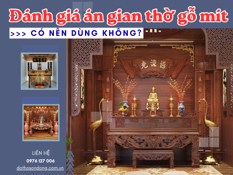 Đánh giá án gian thờ gỗ mít Có nên dùng không