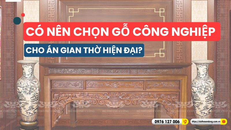 Có nên chọn gỗ công nghiệp cho án gian thờ hiện đại