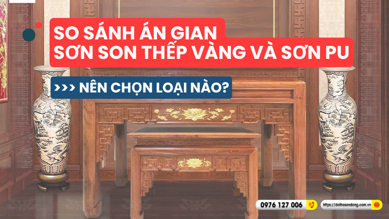 So sánh án gian sơn son thếp vàng và sơn PU Nên chọn loại nào
