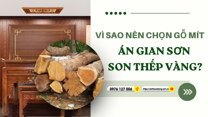 Vì sao nên chọn gỗ mít cho án gian sơn son thếp vàng