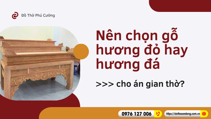 Nên chọn gỗ hương đỏ hay hương đá cho án gian thờ