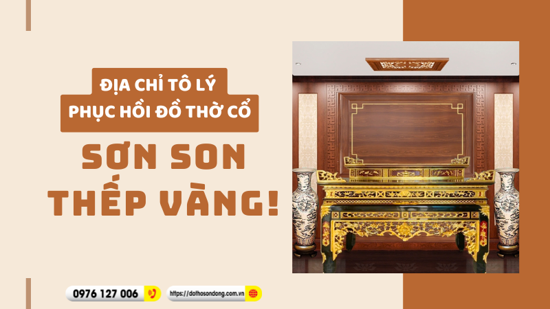 Địa chỉ tô lý phục hồi đồ thờ cổ sơn son thếp vàng!