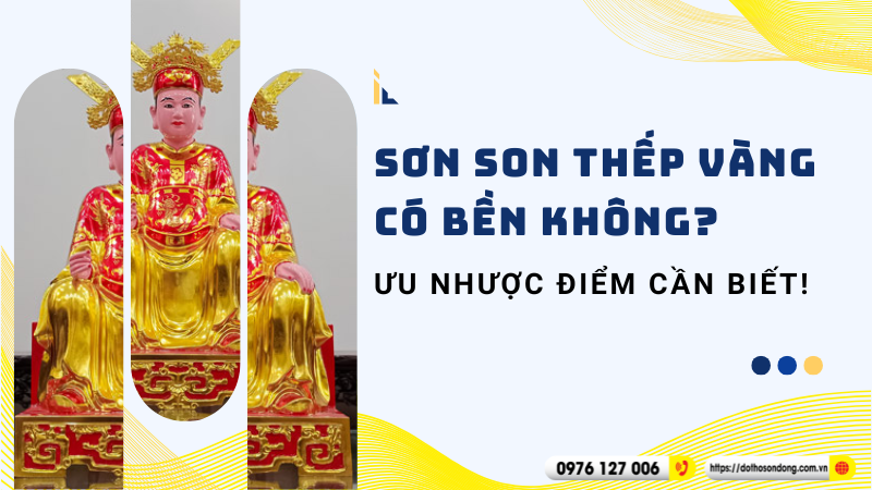 Sơn son thếp vàng có bền không Ưu nhược điểm cần biết!