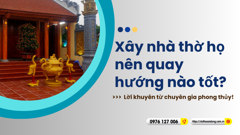 Xây nhà thờ họ nên quay hướng nào tốt Lời khuyên từ chuyên gia phong thủy