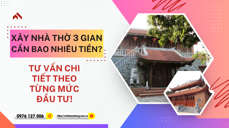 Xây nhà thờ 3 gian cần bao nhiêu tiền Tư vấn chi tiết theo từng mức đầu tư!