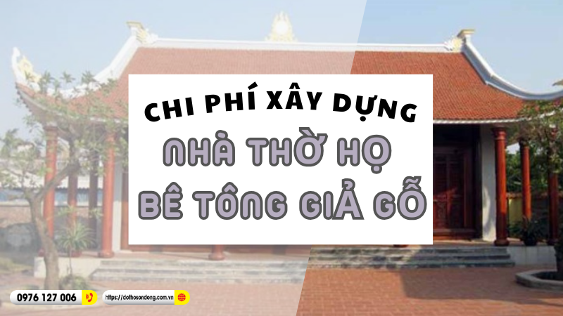 Chi phí xây dựng nhà thờ họ bê tông giả gỗ!
