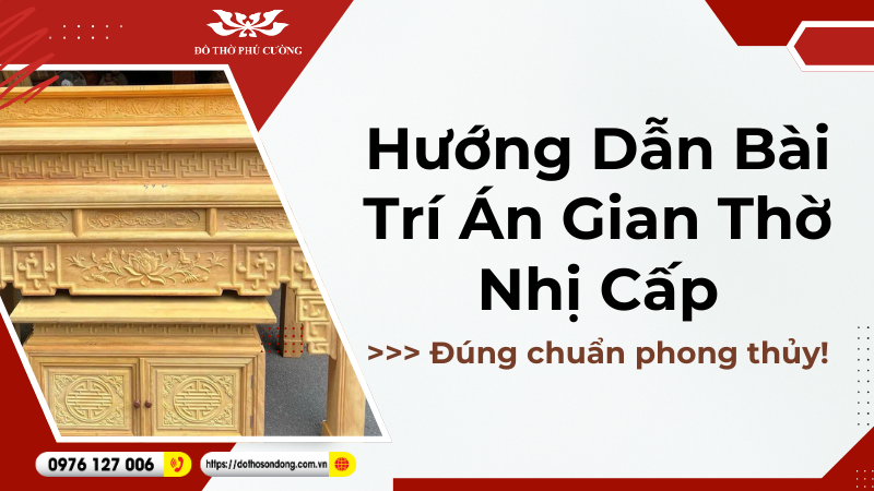 Hướng dẫn bài trí án gian thờ nhị cấp đúng chuẩn phong thủy!