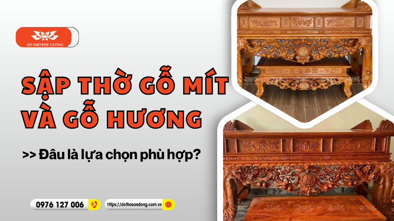 Sập thờ gỗ mít và gỗ hương đâu là lựa chọn phù hợp