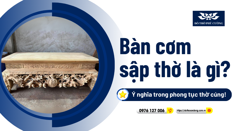 Bàn cơm sập thờ là gì Ý nghĩa trong phong tục thờ cúng!
