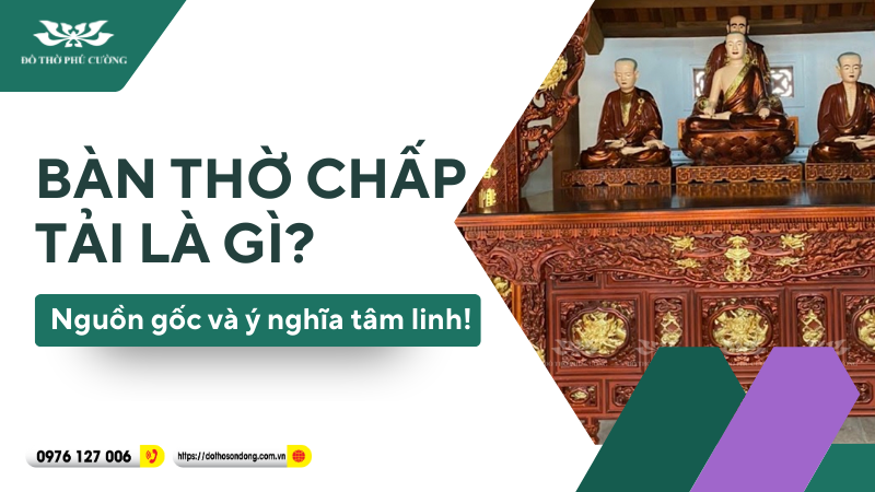 Bàn thờ chấp tải là gì Nguồn gốc và ý nghĩa tâm linh!