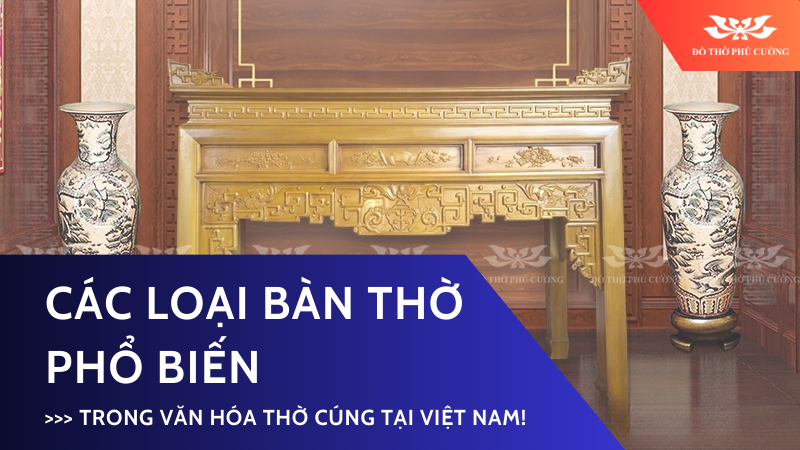 Các loại bàn thờ phổ biến trong văn hóa thờ cúng tại Việt Nam