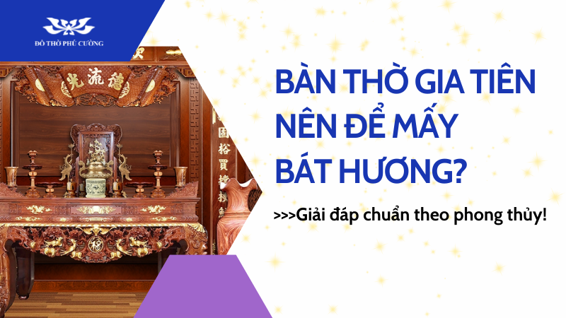 Bàn thờ gia tiên nên để mấy bát hương Giải đáp chuẩn theo phong thủy