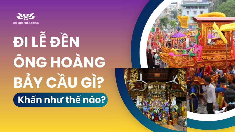 Đi lễ đền ông Hoàng Bảy cầu gì Khấn như thế nào (1)