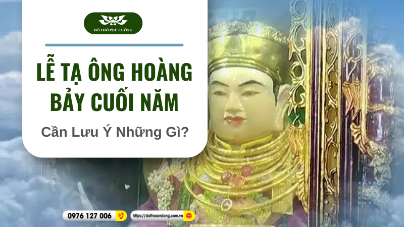 Lễ Tạ Ông Hoàng Bảy Cuối Năm Cần Lưu Ý Những Gì