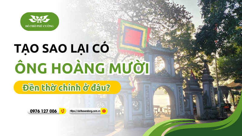 Tại sao lại có 2 đền ông Hoàng Mười Đền thờ chính ở đâu