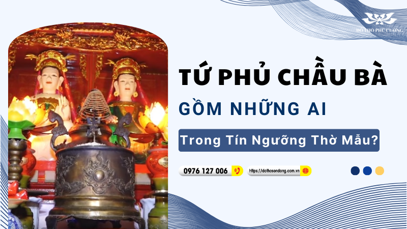 Tứ Phủ Chầu Bà Gồm Những Ai Trong Tín Ngưỡng Thờ Mẫu