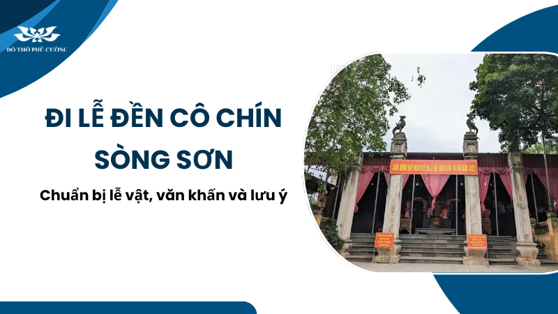 Đi lễ Đền Cô Chín Sòng Sơn Chuẩn bị lễ vật, văn khấn và lưu ý