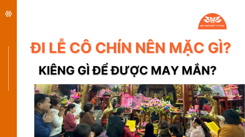 Đi lễ Cô Chín nên mặc gì Kiêng gì để được may mắn Đi lễ Cô Chín nên mặc gì Kiêng gì để được may mắn