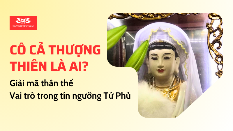 Cô cả thượng thiên là ai Giải mã thân thế và vai trò trong tín ngưỡng Tứ Phủ