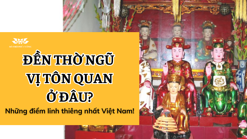 Đền thờ Ngũ Vị Tôn Quan ở đâu Những điểm linh thiêng nhất Việt Nam