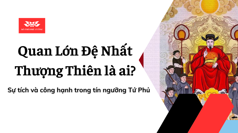 Quan Lớn Đệ Nhất Thượng Thiên là ai Sự tích và công hạnh trong tín ngưỡng Tứ Phủ Quan Lớn Đệ Nhất Thượng Thiên là ai Sự tích và công hạnh trong tín ngưỡng Tứ Phủ