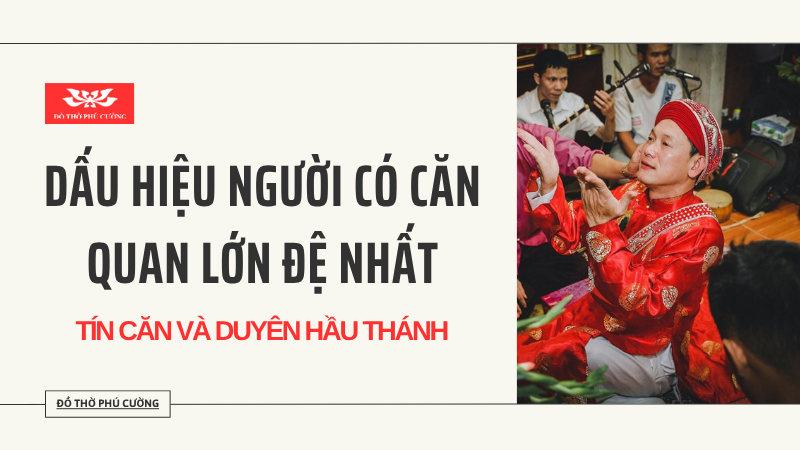 Dấu hiệu người có căn Quan Lớn Đệ Nhất Tín căn và duyên hầu Thánh