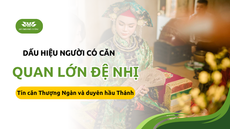 Dấu hiệu người có căn Quan Lớn Đệ Nhị Tín căn Thượng Ngàn và duyên hầu Thánh