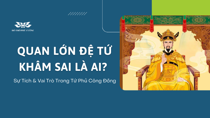 Quan Lớn Đệ Tứ Khâm Sai là ai Sự tích và vai trò trong Tứ Phủ Công Đồng