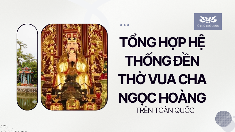 Tổng hợp hệ thống đền thờ Vua Cha Ngọc Hoàng trên toàn quốc