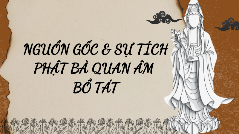 Nguồn gốc và sự tích Phật Bà Quan Âm Bồ Tát theo Phật giáo
