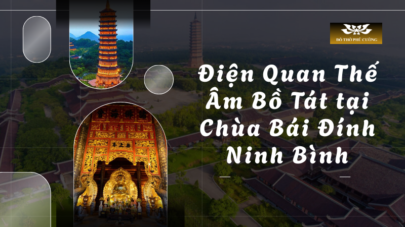Chiêm ngưỡng điện Quan Thế Âm Bồ Tát ở chùa Bái Đính Ninh Bình