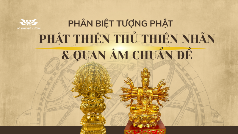 Phân biệt tượng Phật Thiên Thủ Thiên Nhãn và Quan Âm Chuẩn Đề