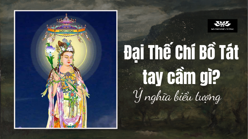 Đại Thế Chí Bồ Tát tay cầm gì Ý nghĩa biểu tượng