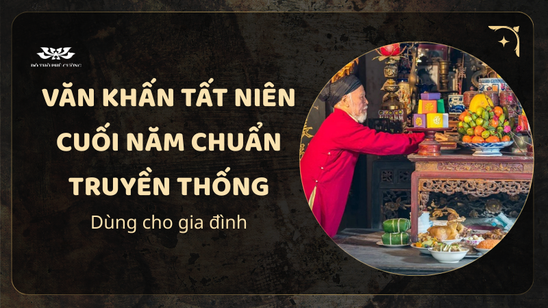 Văn Khấn Tất Niên Cuối Năm Chuẩn Truyền Thống Dùng Cho Gia Đình!