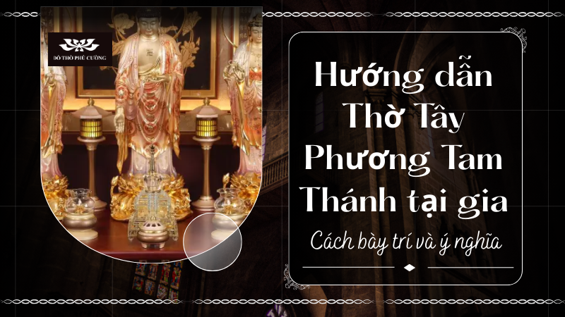 Hướng dẫn Thờ Tây Phương Tam Thánh tại gia Cách bày trí và ý nghĩa