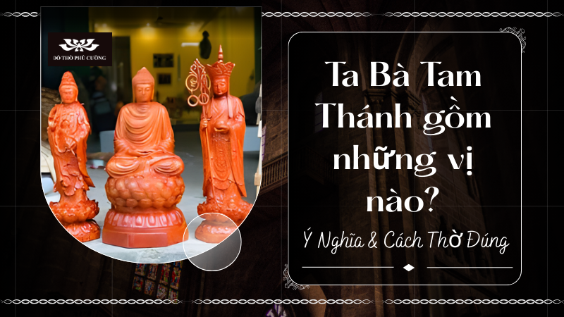 Ta Bà Tam Thánh gồm những vị nào Ý Nghĩa & Cách Thờ Đúng (1)